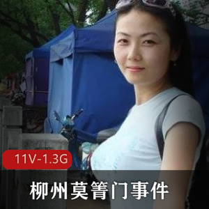 广西柳州网红莫箐门事件视频曝光，11个版本总1.3G，拍摄技术颜值在线