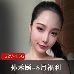 孙禾颐8月福利大放送！22V1.5G下载观看，资源丰富，形象展示抢眼